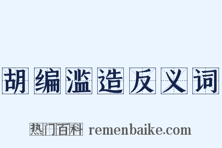 胡编滥造反义词是什么意思的图片